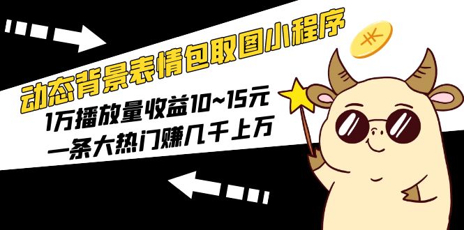 怎么用表情包赚钱:动态背景表情包取图小程序,每万播放量收益10~15 怎么用表情包赚钱:动态背景表情包取图小程序,每万播放量收益10~15