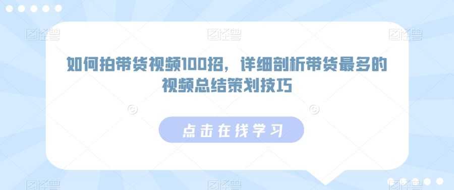 如何拍带货视频100招，详细剖析带货zui多的视频总结策划技巧