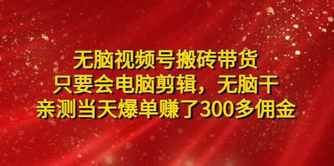 视频号搬运怎么赚钱:当天爆单赚了300多佣金,无脑视频号搬砖带货 视频号搬运怎么赚钱:当天爆单赚了300多佣金,无脑视频号搬砖带货