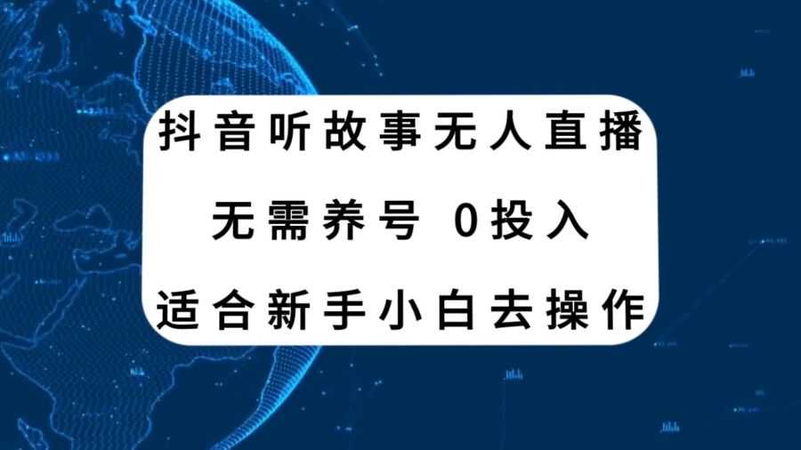 抖音听故事无人直播新玩法，无需养号、适合新手小白去操作