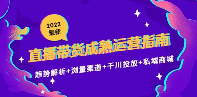2022zui新直播带货成熟运营指南3.0：趋势解析+浏量渠道+千川投放+私域商城插图