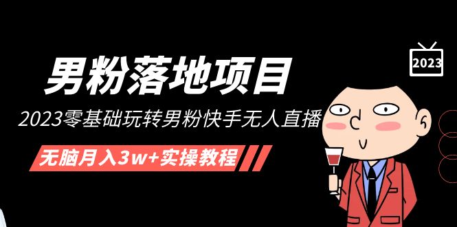 2023男粉暴利转化项目:零基础玩转男粉快手无人直播,无脑月入3w+实操教程 2023男粉暴利转化项目:零基础玩转男粉快手无人直播,无脑月入3w+实操教程