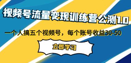 《视频号流量变现训练营公测1.0》每个账号收益30-50