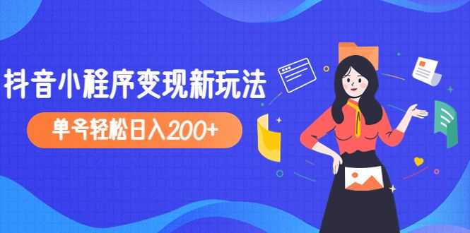 2023抖音怎么赚钱:收费990的抖音小程序变现新玩法,单号日入200+ 2023抖音怎么赚钱:收费990的抖音小程序变现新玩法,单号日入200+