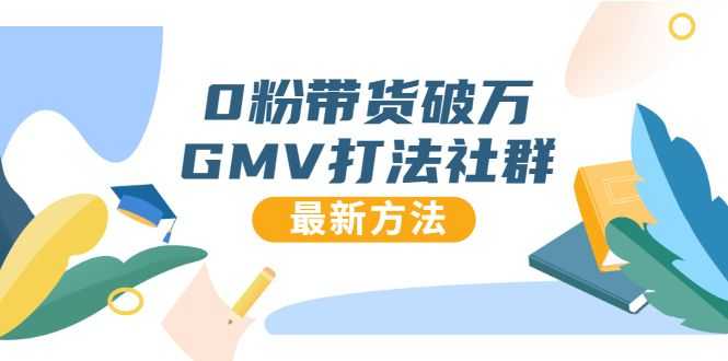 0粉带货破万GMV打法社群，抖音新号快速一场直接破万流量，zui新独家方法插图