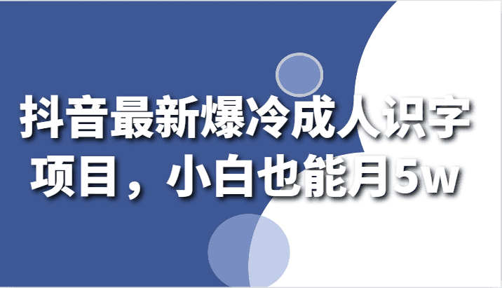 抖音zui新爆冷成人识字项目，小白也能月5w