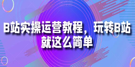 《B站实操运营教程》玩转B站就这么简单
