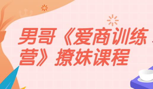 男哥《爱商训练营》站在巨人的肩膀上学撩妹