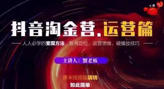 蟹老板抖音淘金营运营篇，短视频搞钱如此简单价值599元插图