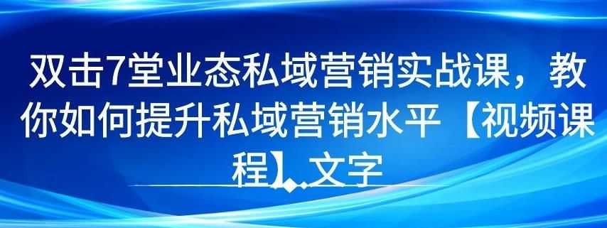 7 堂业态私域营销实战课，教你如何提升私域营销水平【视频课程】插图