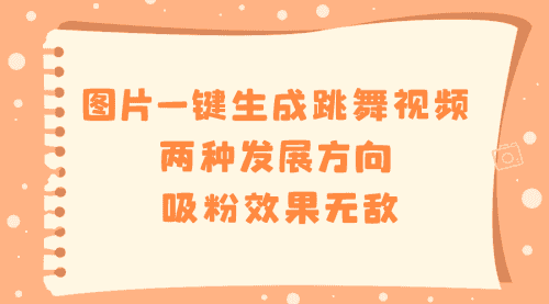 【第8675期】图片一键生成跳舞视频，两种发展方向，吸粉效果无敌