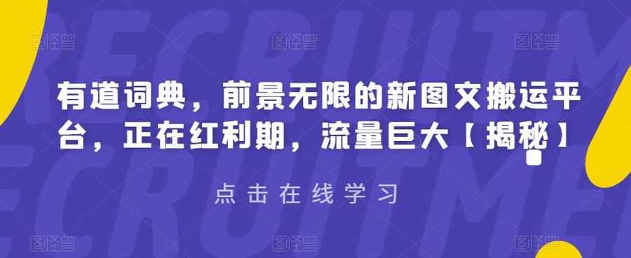 有道词典图文搬运项目:全新图文平台,有道词典搬运玩法拆解 有道词典图文搬运项目:全新图文平台,有道词典搬运玩法拆解
