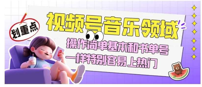 视频号音乐领域项目玩法，操作简单基本和书单号一样，特别容易上热门【揭秘】